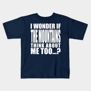 i wonder if the mountains think about me too Kids T-Shirt